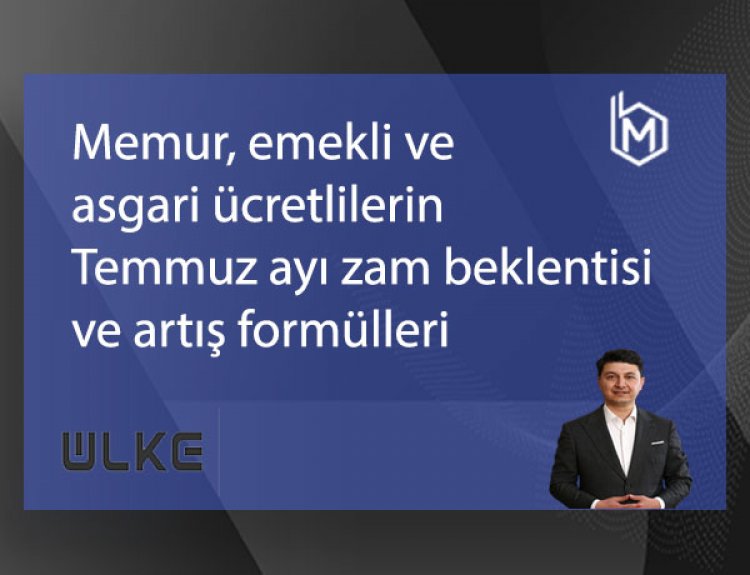 Memur, emekli ve asgari ücretlilerim Temmuz ayı zam beklentisi ve artış formülleri