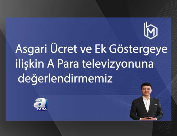 Asgari Ücret ve Ek Göstergeye ilişkin A Para televizyonuna değerlendirmemiz