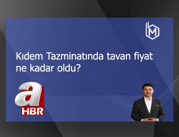 Kıdem Tazminatında tavan fiyat ne kadar oldu?