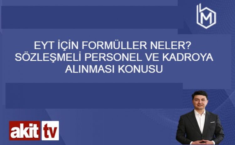 EYT için formüller neler? Sözleşmeli Personel ve kadroya alınması konusu