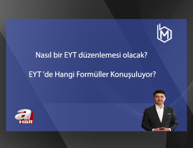 Nasıl bir EYT düzenlemesi olacak? EYT 'de Hangi Formüller Konuşuluyor?